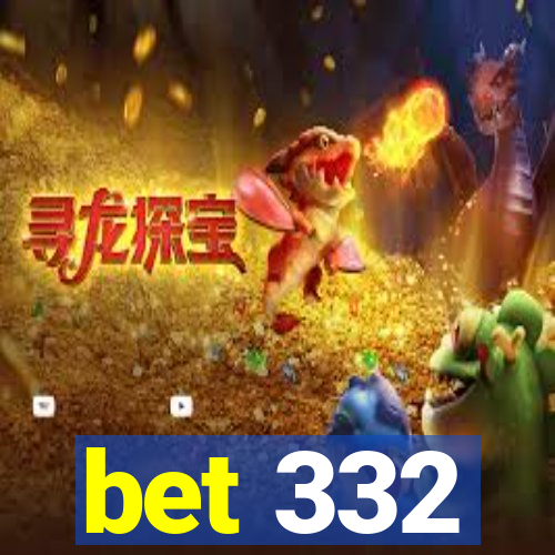 bet 332